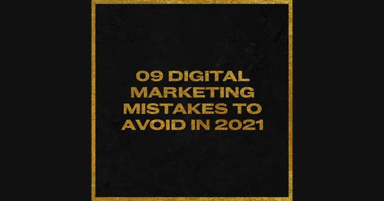 09 Digital Marketing Mistakes To Avoid In 2021.