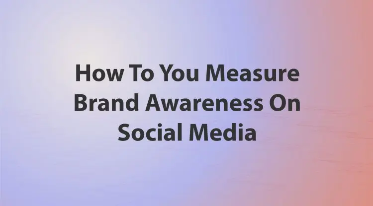 How To You Measure Brand Awareness On Social Media