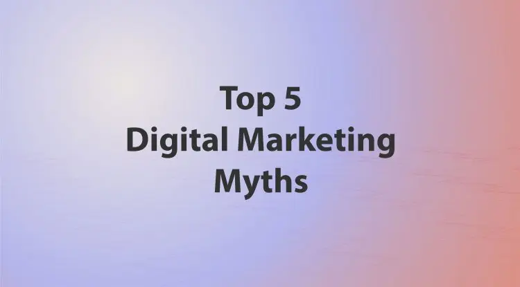 5 Digital Marketing Myths