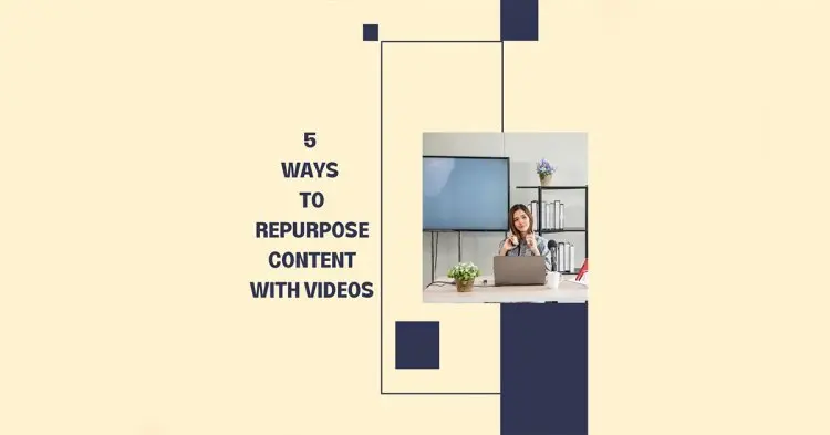 5 Ways To Repurpose Content With Videos