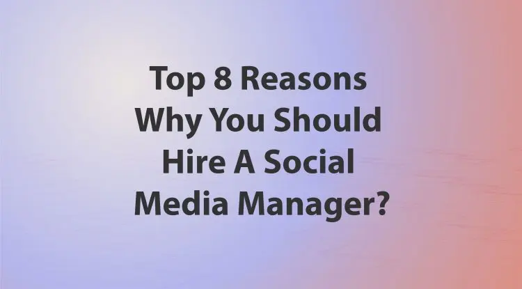 Top 8 Reasons Why You Should Hire A Social Media Manager