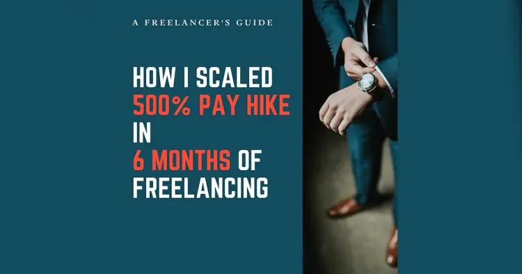 How I Scaled 500% Pay Hike In 6 Months Of Freelancing.