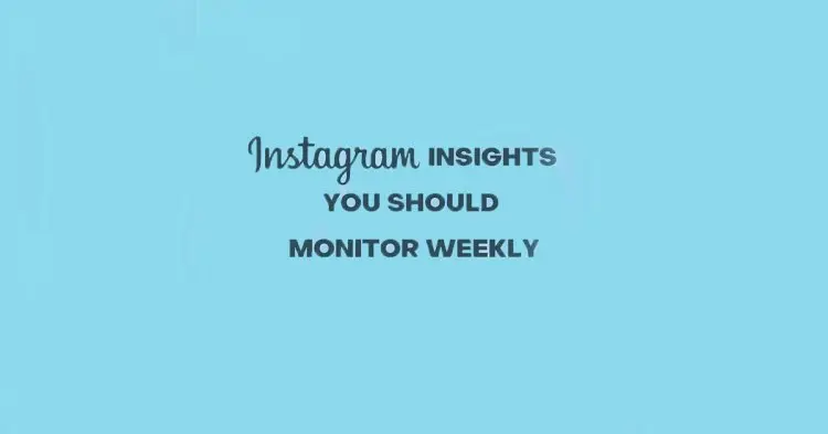 Instagram Insights You Shuld Monitor Weekly