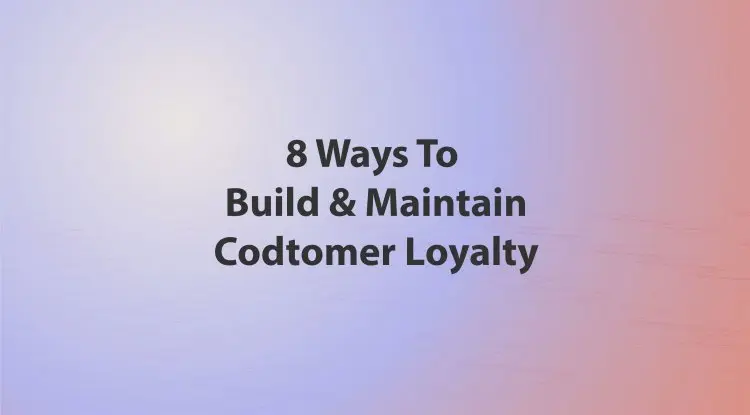 8 Ways To Build And Maintain Codtomer Loyalty